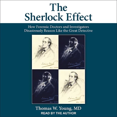 the Sherlock Effect: How Forensic Doctors and Investigators Disastrously Reason Like Great Detective