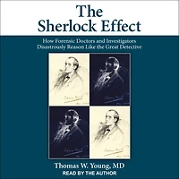 the Sherlock Effect: How Forensic Doctors and Investigators Disastrously Reason Like Great Detective