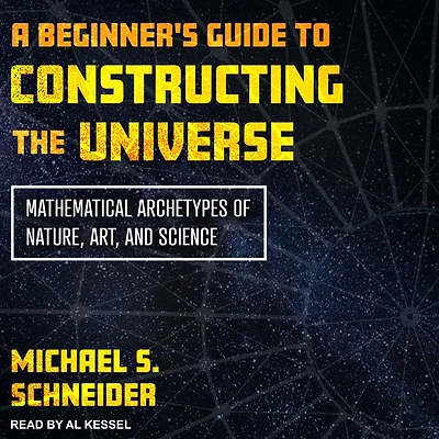 A Beginner's Guide to Constructing the Universe: Mathematical Archetypes of Nature, Art, and Science