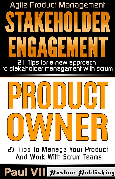 Product Owner: 27 Tips to Manage Your Product and Work with Scrum Teams & Stakeholder Engagement: 21 Tips for a New Approach to Stakeholder Management with Scrum
