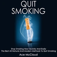 Quit Smoking: Stop Smoking Now Quickly And Easily: The Best All Natural Modern Methods To