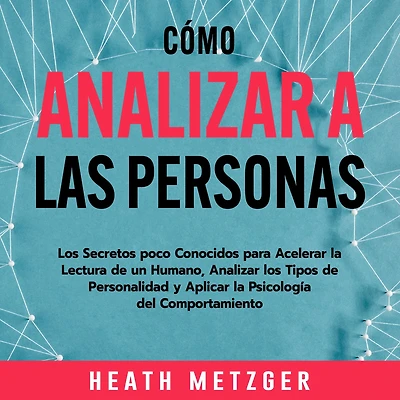 Cómo analizar a las personas: los secretos poco conocidos para acelerar la lectura de un humano, tipos personalidad y aplicar psicología del comportamiento