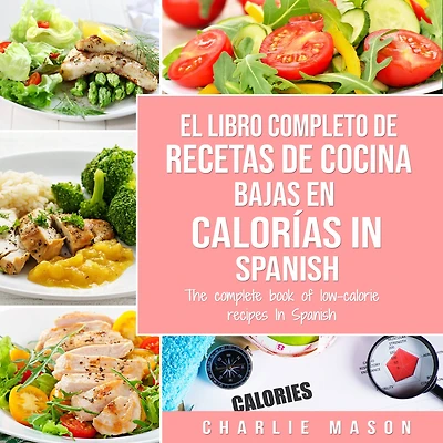 El Libro Completo De Recetas Cocina Bajas En Calorías Spanish/ The Complete Book of Low-Calorie Recipes Spanish