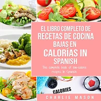 El Libro Completo De Recetas Cocina Bajas En Calorías Spanish/ The Complete Book of Low-Calorie Recipes Spanish