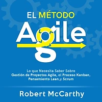el Método Agile: Lo que Necesita Saber Sobre Gestión de Proyectos Agile, Proceso Kanban, Pensamiento Lean, y Scrum