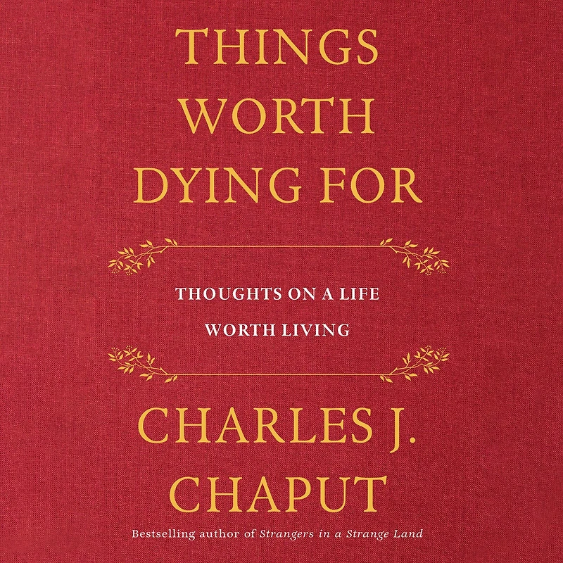 Things Worth Dying For: Thoughts on a Life Living