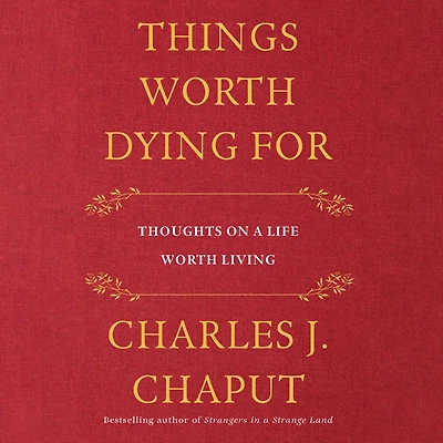 Things Worth Dying For: Thoughts on a Life Living