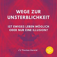 Wege zur Unsterblichkeit - Ist ewiges Leben möglich oder nur eine Illusion?