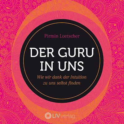 der Guru uns: Wie wir dank Intuition zu uns selbst finden