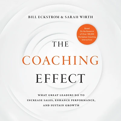The Coaching Effect: What Great Leaders Do to Increase Sales, Enhance Performance, and Sustain Growth