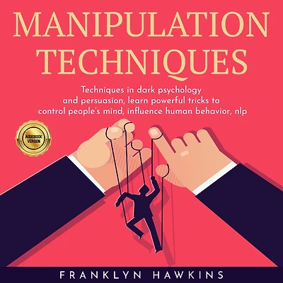 MANIPULATION TECHNIQUES: TECHNIQUES IN DARK PSYCHOLOGY AND PERSUASION, LEARN POWERFUL TRICKS TO CONTROL PEOPLE'S MIND, INFLUENCE HUMAN BEHAVIOR, NLP