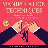 MANIPULATION TECHNIQUES: TECHNIQUES IN DARK PSYCHOLOGY AND PERSUASION, LEARN POWERFUL TRICKS TO CONTROL PEOPLE'S MIND, INFLUENCE HUMAN BEHAVIOR, NLP
