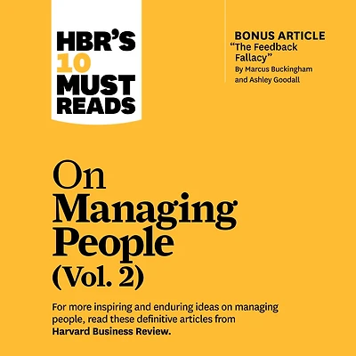 HBR's 10 Must Reads on Managing People, Vol. 2 (with bonus article "The Feedback Fallacy" by Marcus Buckingham and Ashley Goodall)