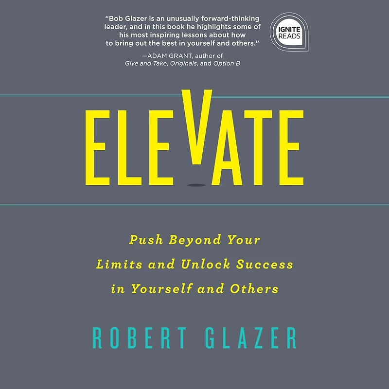 Elevate: Push Beyond Your Limits and Unlock Success Yourself Others