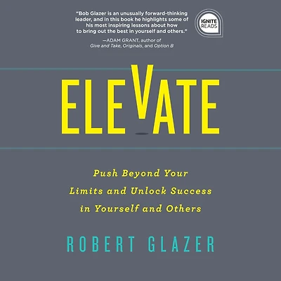 Elevate: Push Beyond Your Limits and Unlock Success Yourself Others