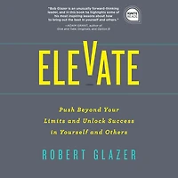 Elevate: Push Beyond Your Limits and Unlock Success Yourself Others