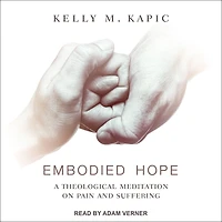 Embodied Hope: A Theological Meditation on Pain and Suffering