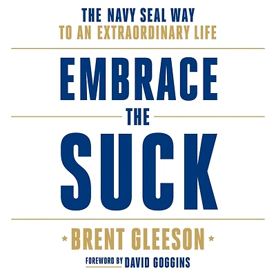 Embrace The Suck: Navy SEAL Way to an Extraordinary Life