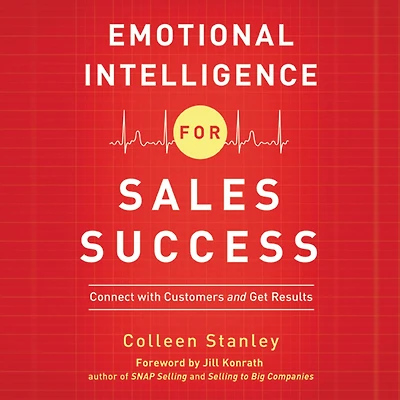 Emotional Intelligence for Sales Success: Connect with Customers and Get Results