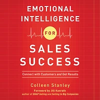 Emotional Intelligence for Sales Success: Connect with Customers and Get Results