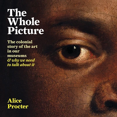 the Whole Picture: colonial story of art our museums & why we need to talk about it