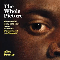 the Whole Picture: colonial story of art our museums & why we need to talk about it