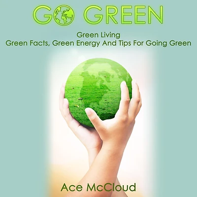 Go Green: Green Living: Facts, Energy And Tips For Going