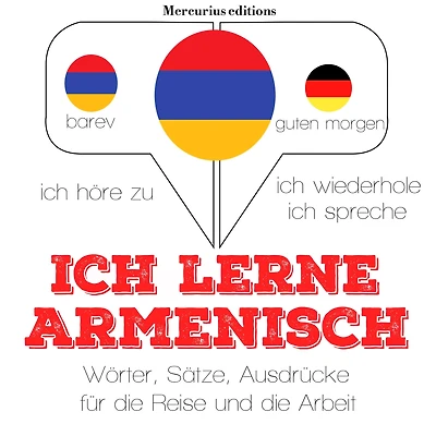 Ich lerne Armenisch: Ich höre zu, ich wiederhole, ich spreche : Sprachmethode