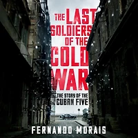 the Last Soldiers of Cold War: Story Cuban Five