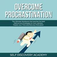 Overcome Procrastination: The Ultimate Workbook that teaches the best Method and Strategies to Cure Laziness, Master your Time and find your Motivation