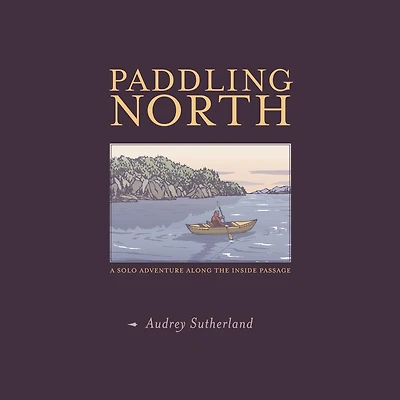 Paddling North: A Solo Adventure Along the Inside Passage