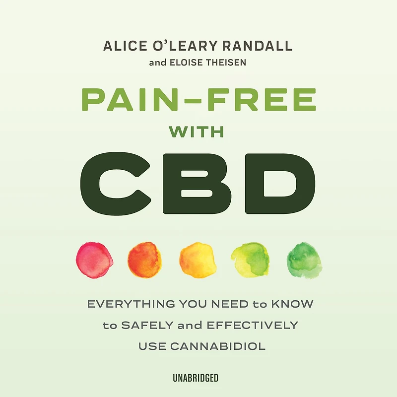 Pain-Free with CBD: Everything You Need to Know Safely and Effectively Use Cannabidiol