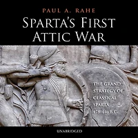 Sparta's First Attic War: The Grand Strategy of Classical Sparta, 478-446 B.C.