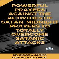 Powerful Prayers Against The Activities Of Satan: Midnight To Totally Overcome Satanic Attacks