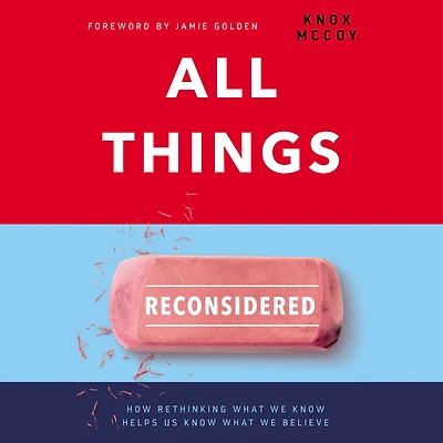 All Things Reconsidered: How Rethinking What We Know Helps Us Believe