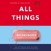 All Things Reconsidered: How Rethinking What We Know Helps Us Believe