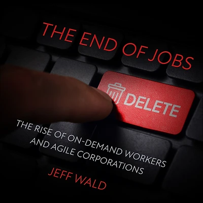 The End of Jobs: Rise On-Demand Workers and Agile Corporations