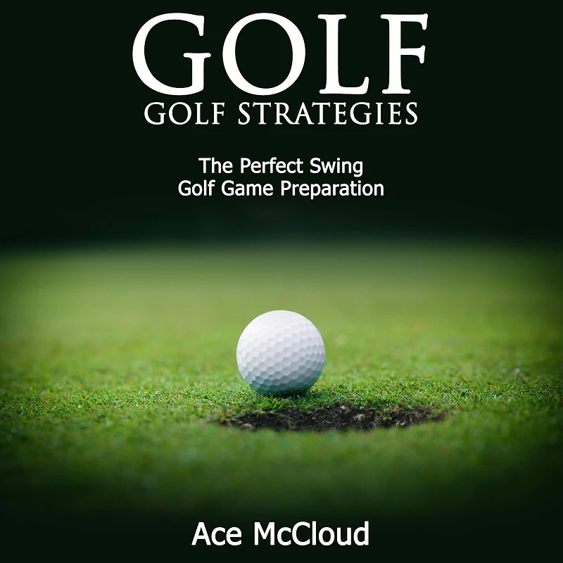Golf: Golf Strategies: The Perfect Swing: Game Preparation