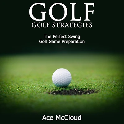 Golf: Golf Strategies: The Perfect Swing: Game Preparation