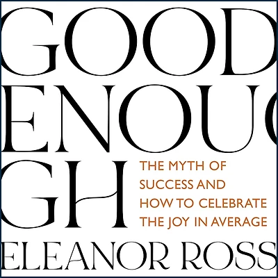 Good Enough: the Myth of Success and How to Celebrate Joy Average