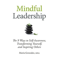 Mindful Leadership: The 9 Ways to Self-Awareness, Transforming Yourself, and Inspiring Others