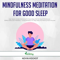 Mindfulness Meditation For Good Sleep: High-Quality Guided Meditations For Good Sleep With the Help Of Mindfulness BONUS: Body Scan Meditation, Guided Meditation For Deep Sleep And Relaxing Nature Sounds!