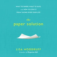 The Paper Solution: What to Shred, Save, and How Stop It From Taking Over Your Life