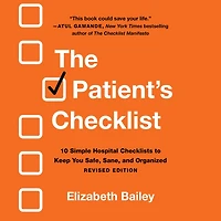 The Patient's Checklist: 10 Simple Hospital Checklists to Keep You Safe, Sane, and Organized