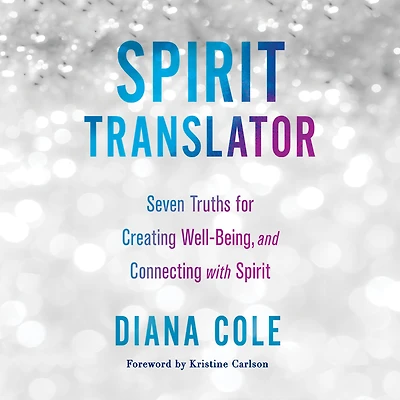 Spirit Translator: Seven Truths for Creating Well-Being and Connecting with