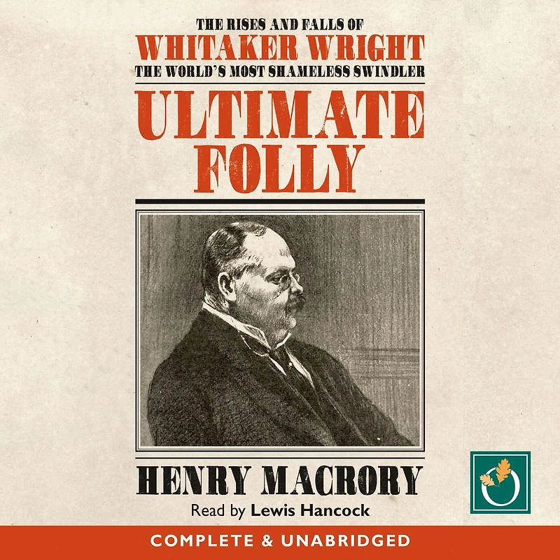 Ultimate Folly: The Rises and Falls of Whitaker Wright, World's Most Shameless Swindler