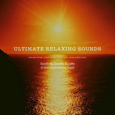 Ultimate Relaxing Sounds for Meditation, Stress Relief, Study, Yoga, Focus & Deep Sleep: Soothing Sounds Bundle *** 25 Non-Looping Soothing Sounds