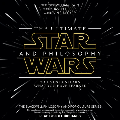 The Ultimate Star Wars and Philosophy: You Must Unlearn What Have Learned