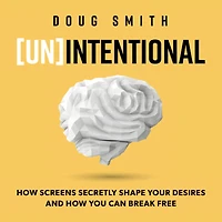 [Un]Intentional: How Screens Secretly Shape Your Desires, and You Can Break Free