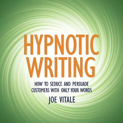 Hypnotic Writing: How to Seduce and Persuade Customers with Only Your Words